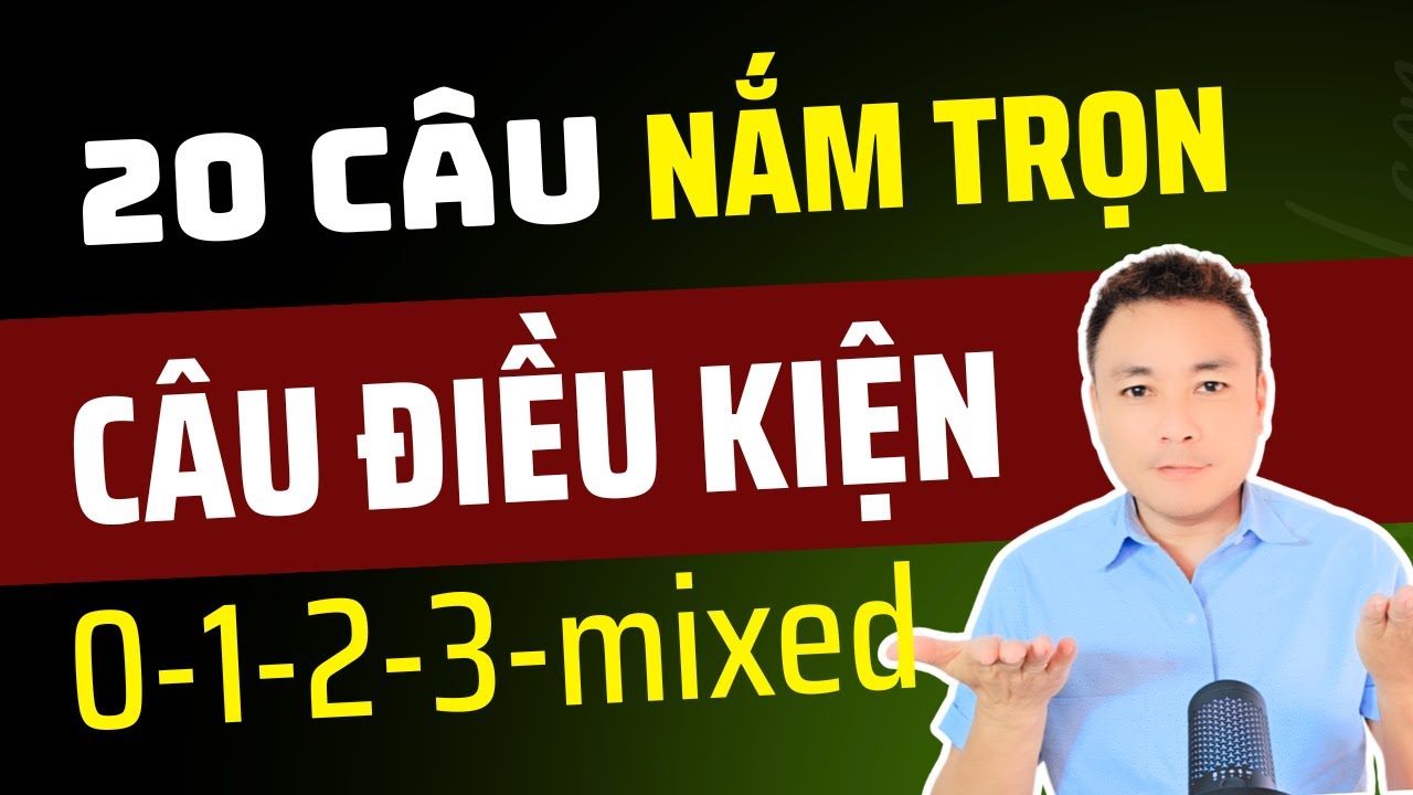 20 CÂU HIỂU TRỌN VẸN MỆNH ĐỀ ĐIỀU KIỆN | TỪ LOẠI 0 ĐẾN HỖN HỢP – NHỚ LÂU, DÙNG ĐƯỢC
