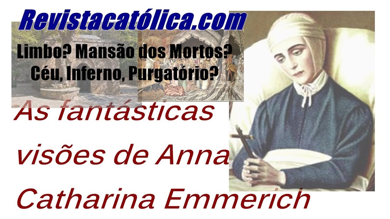As fantásticas visões de Anna C. Emmerich (sobre mansão dos mortos, Céu, Inferno, Purgatório...)