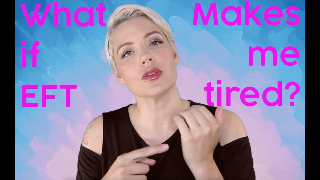 What if doing EFT makes me tired? Is that normal?
