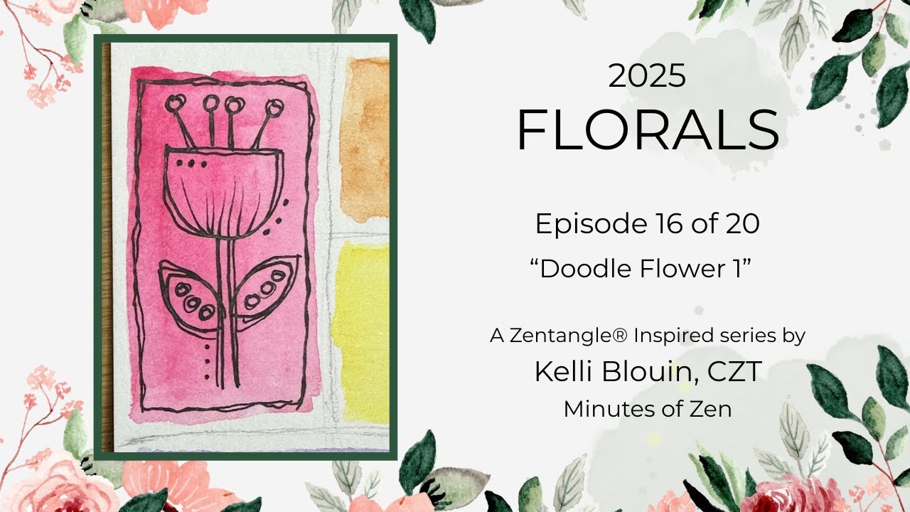 Florals 2025 - Zentangle&reg; Inspired Art - Episode 16 - Doodle Flower 1