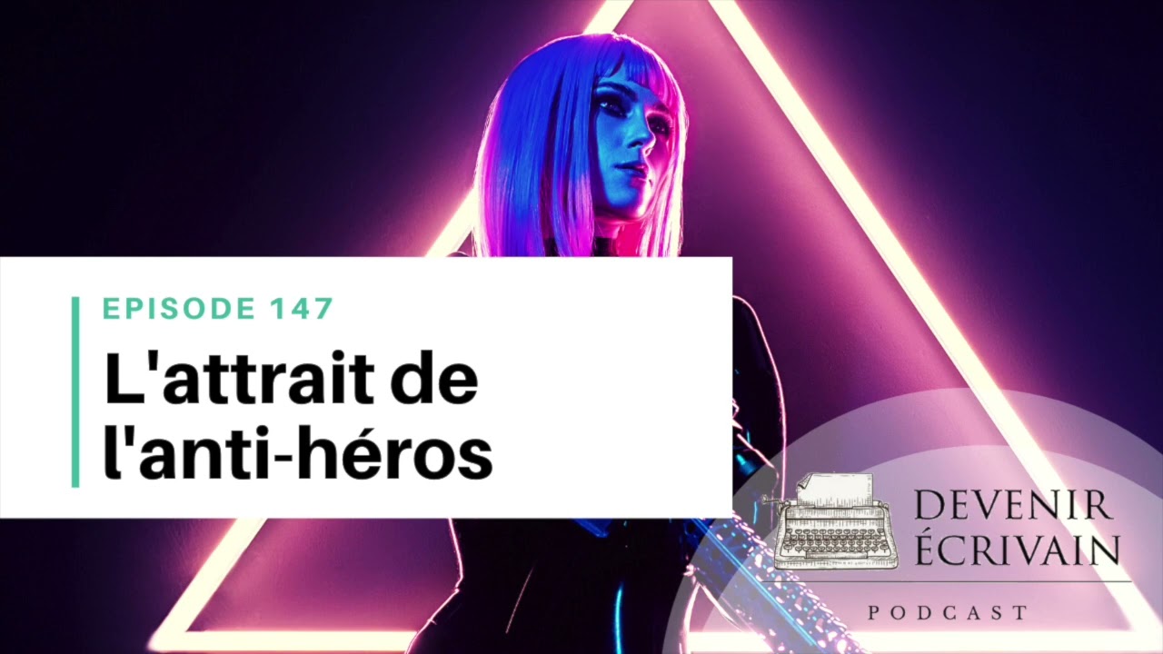 Ep #147 - Ecrire un bon anti-héros