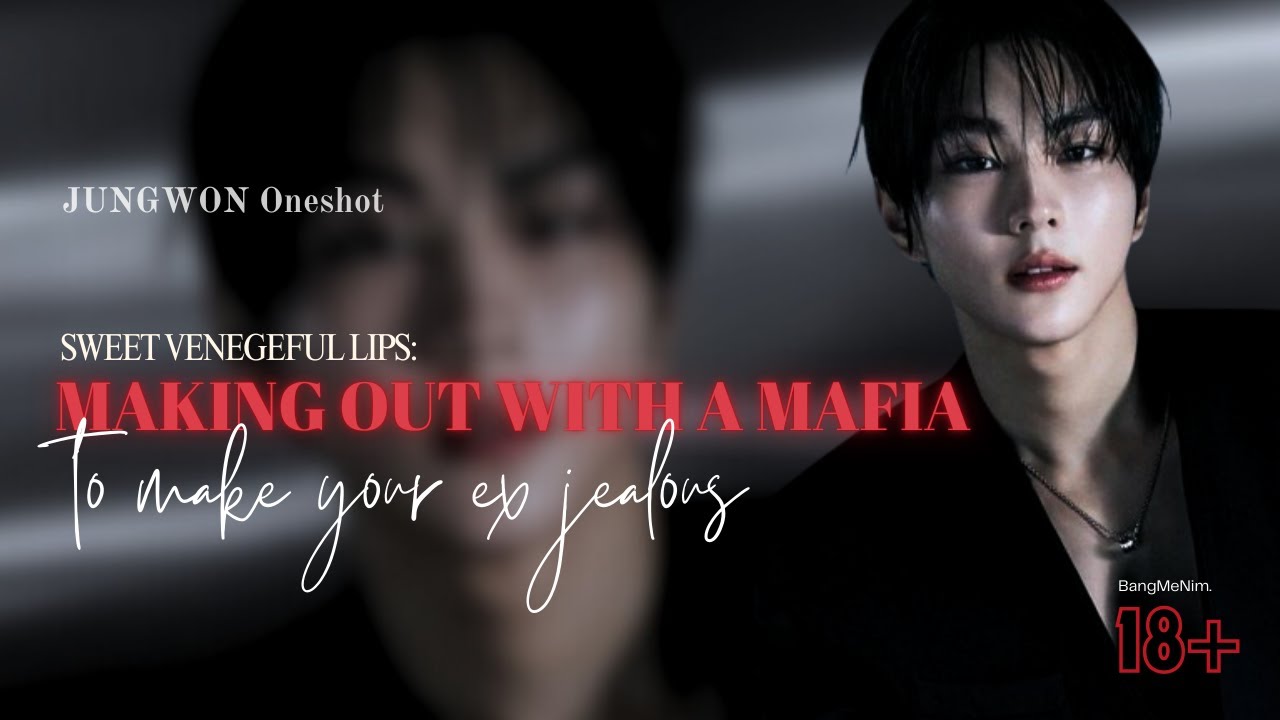 Making Out With A Mafia To Make Your Ex Boyfriend Jealous | ENHYPEN FF | Yang Jungwon Oneshot