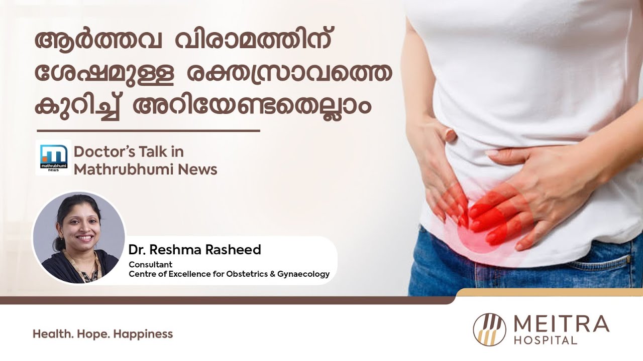 ആർത്തവ വിരാമത്തിന് ശേഷമുള്ള രക്തസ്രാവത്തെ കുറിച്ച് അറിയേണ്ടതെല്ലാം | Dr Reshma | Meitra Hospital