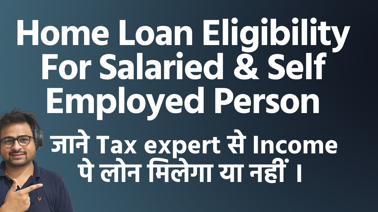 Home Loan Eligibility for Salaried Person and Self Employed | Home Loan Eligibility by Banks