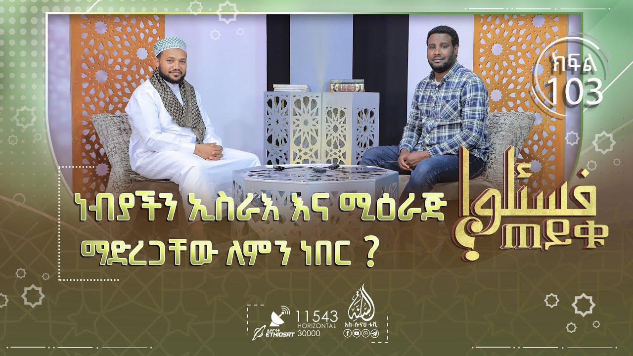 ነብያችን ኢስራእ እና ሚዕራጅ  ማድረጋቸው ለምን ነበር ? ለዱዓ እጅን ማንሳት ሒክማው ምንድን ነው? እና ሌሎችም || ጠይቁ || ክፍል 103
