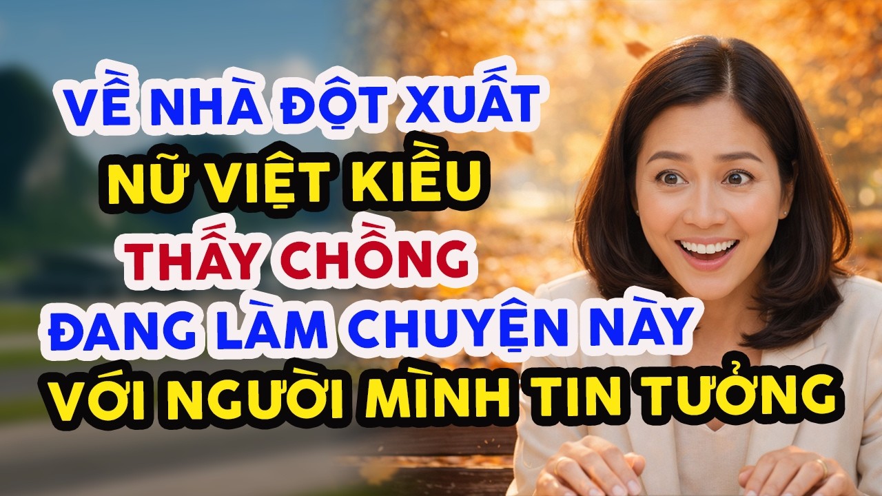 VỀ NHÀ ĐỘT XUẤT, NỮ VIỆT KIỀU THẤY CHỒNG ĐANG LÀM CHUYỆN NÀY VỚI NGƯỜI MÌNH TIN TƯỞNG, VÀ CÁI KẾT