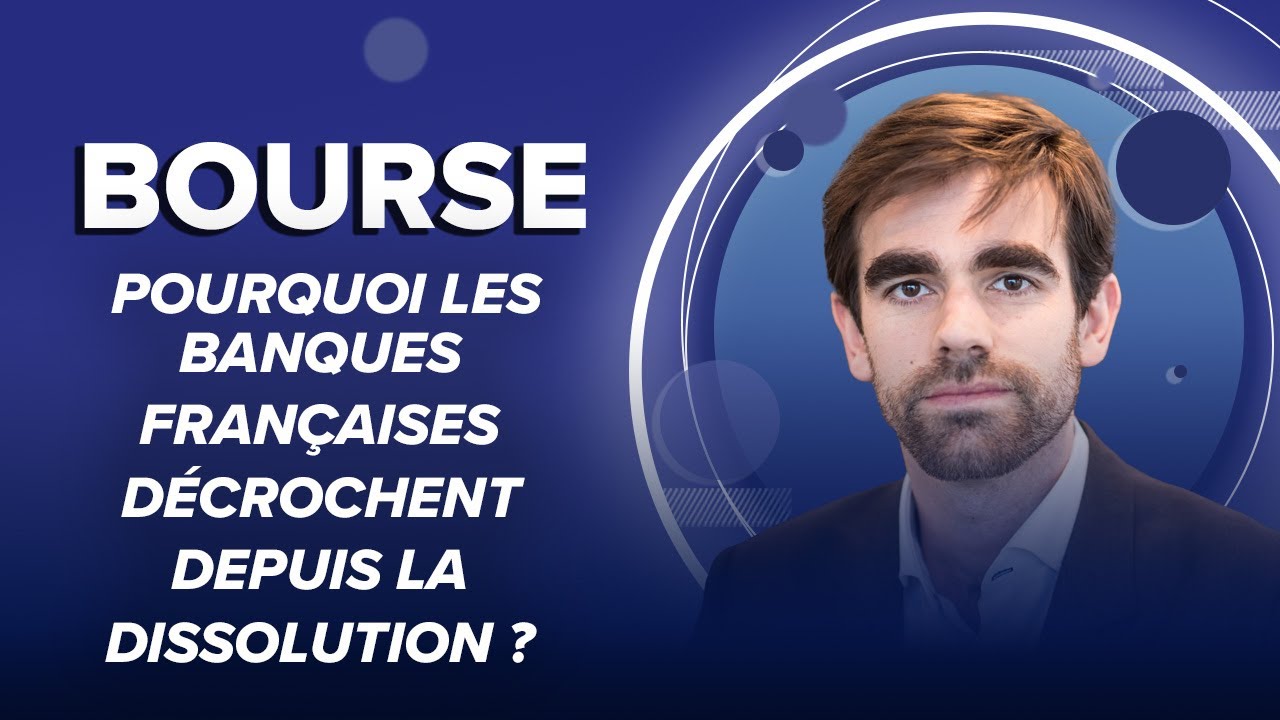 Bourse : pourquoi les banques françaises décrochent depuis la dissolution ?