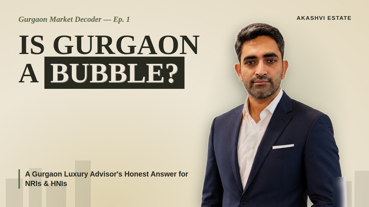 Is Gurgaon Real Estate a Bubble? A Gurgaon Luxury Advisor's Honest Answer for NRIs & HNIs