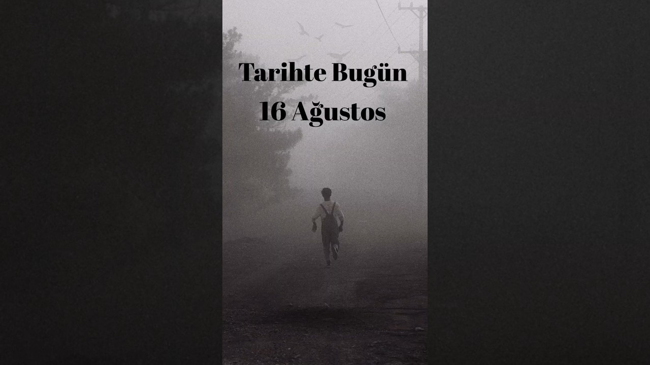 60SaniyeTarih - 16 Ağustos | Tarihte Bug&uuml;n Neler oldu?