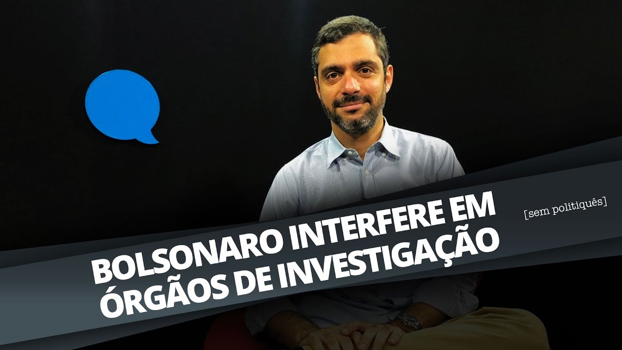 BOLSONARO INTERFERE EM ÓRGÃOS DE INVESTIGAÇÃO