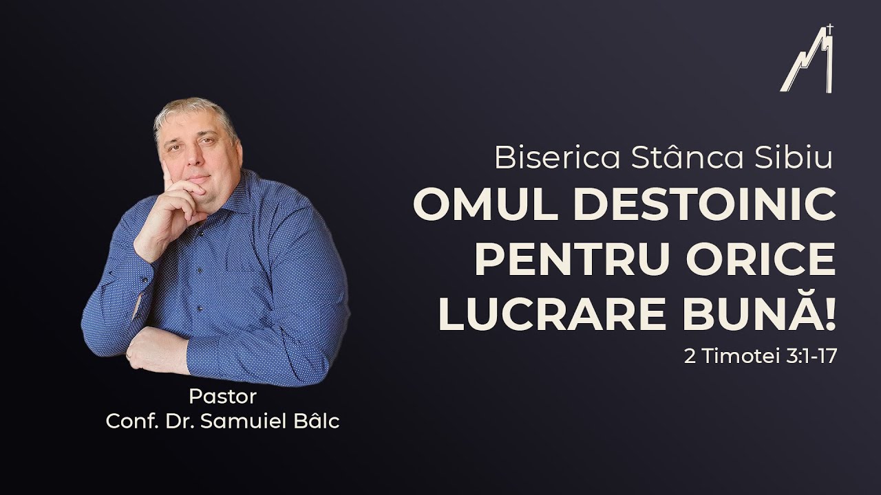 Samuiel Bâlc: Omul destoinic pentru orice lucrare bună! 2 Timotei 3:1-17 | Biserica Stânca Sibiu |