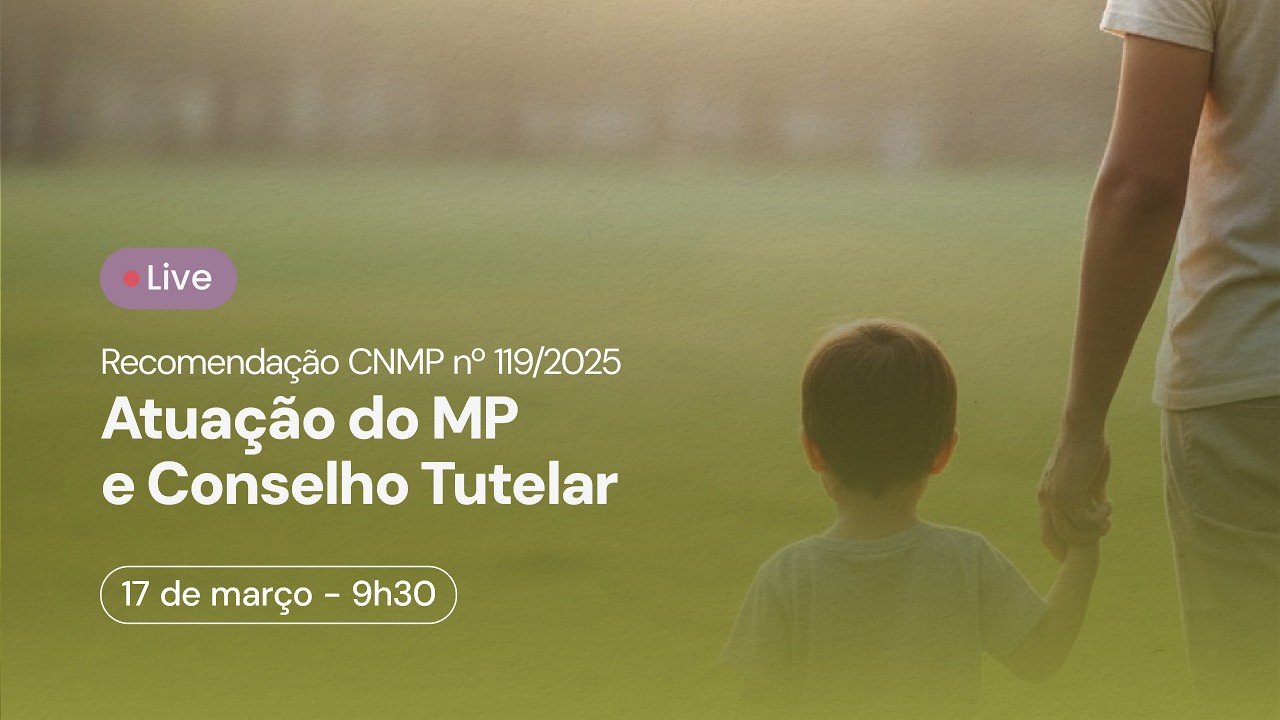 [Live] Recomenda&ccedil;&atilde;o CNMP n&ordm; 119/2025- atua&ccedil;&atilde;o do MP e Conselho Tutelar