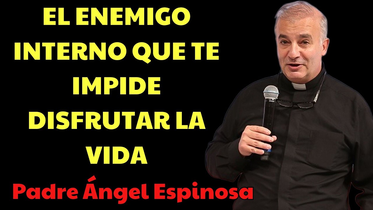 El ENEMIGO INTERNO que te impide disfrutar la VIDA  | padre angel espinosa delos monteros