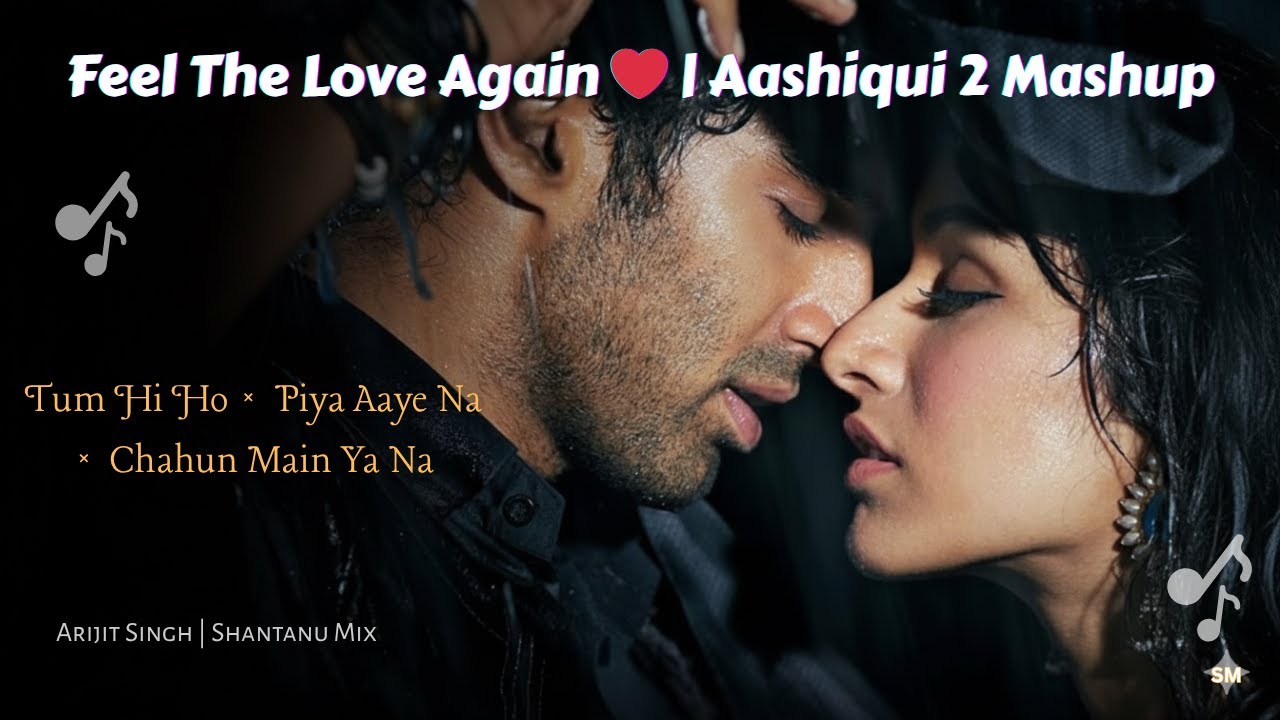 AASHIQUI 2 Mashup (Tum Hi Ho × Piya Aaye Na) | Arijit Singh Romantic Songs
