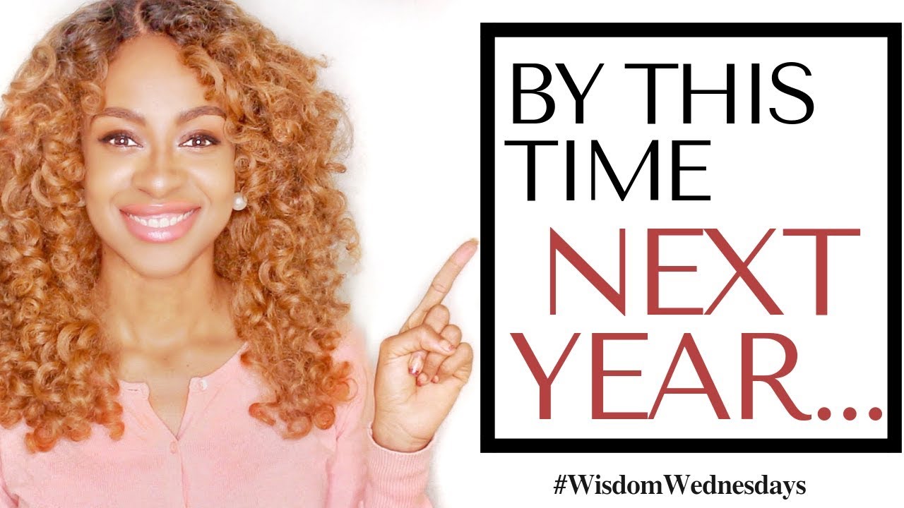 BY THIS TIME NEXT YEAR! - Wisdom Wednesdays