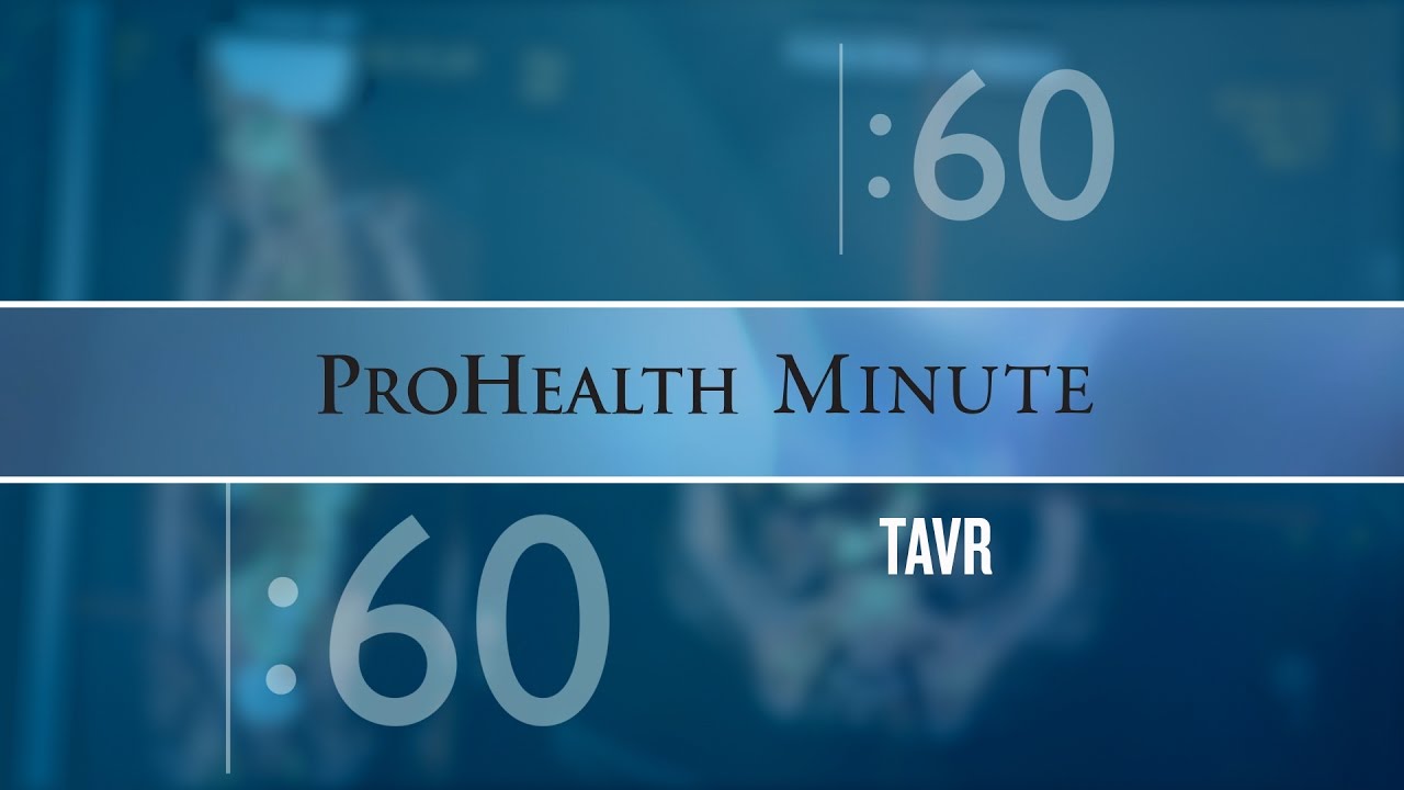 ProHealth Minute: Transcatheter Aortic Valve Replacement (TAVR)