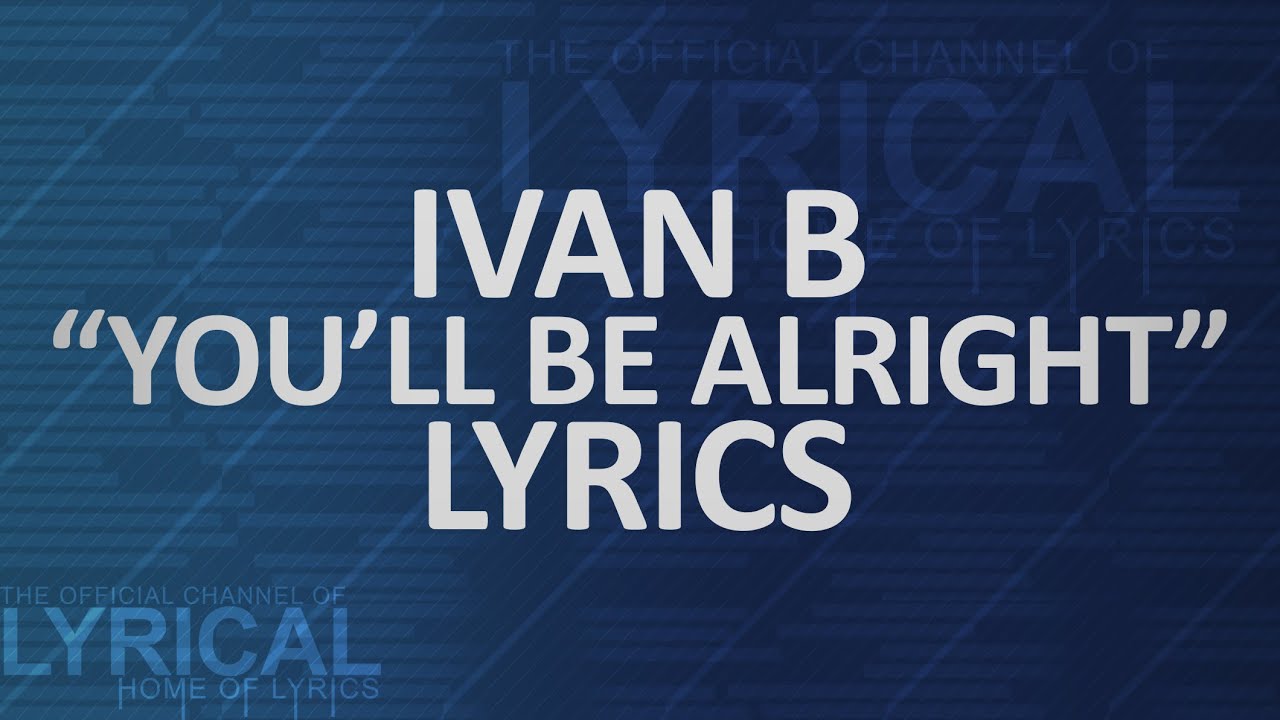 Ivan B - You'll Be Alright Lyrics