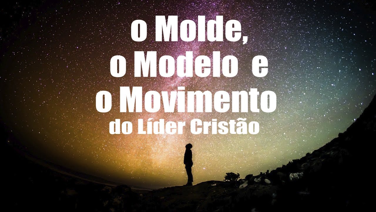 O Molde, o Modelo e o Movimento do Líder Cristão!