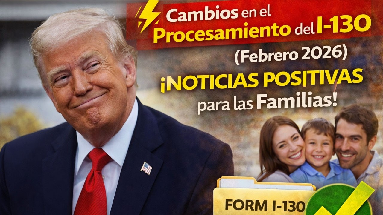 ⚡ Cambios en el Procesamiento del I-130 (Febrero 2026) – ¡Noticias Positivas para las Familias!