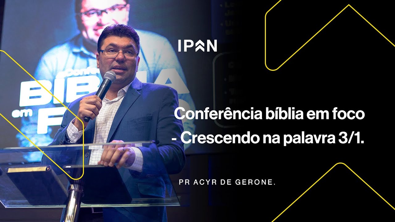 CONFERÊNCIA BÍBLIA EM FOCO - CRESCENDO NA PALAVRA 1| PR ACYR DE GERONE