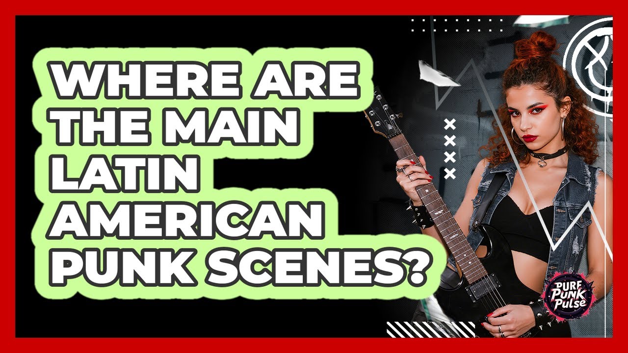 Where Are The Main Latin American Punk Scenes?