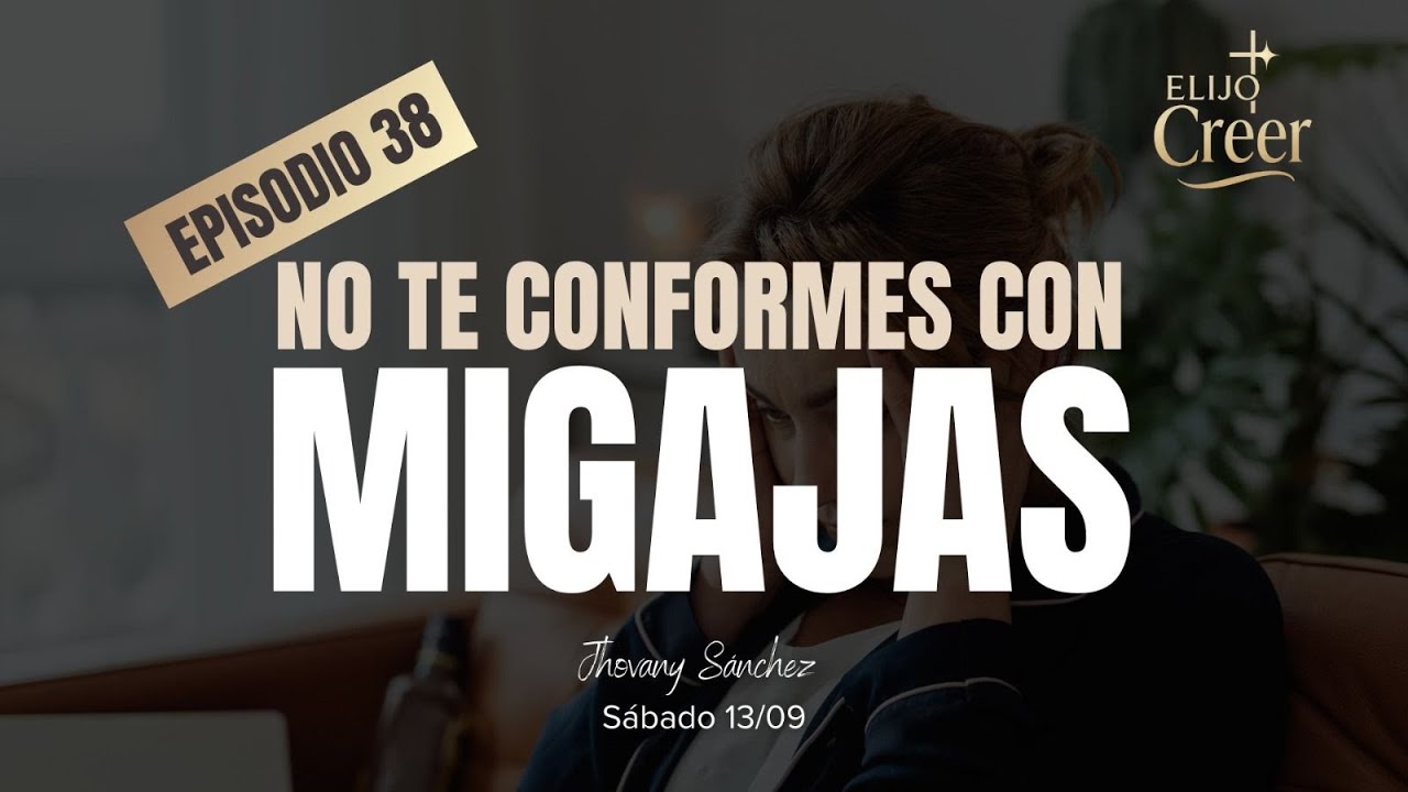 Ep. 38 No te conformes con migajas| Jhovany Sánchez 