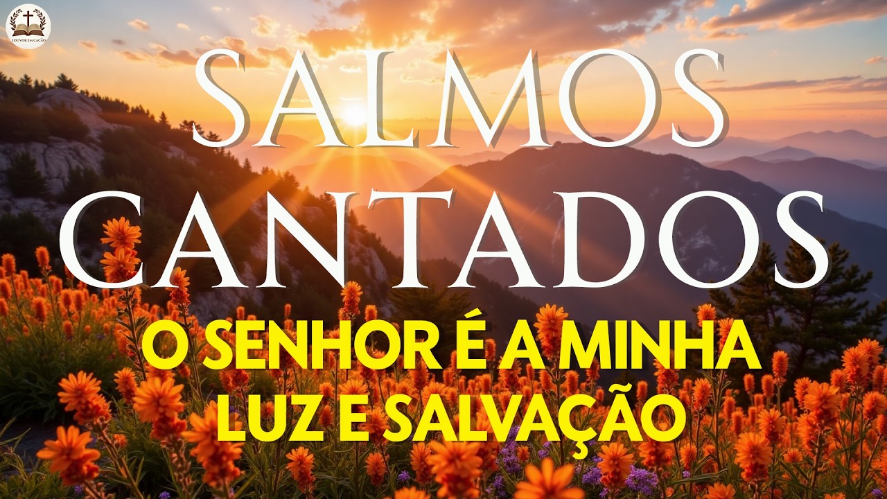 Salmos Cantados - Louvores Para Sentir A Presença De Deus Hoje - O Senhor é a Minha Luz e Salvação