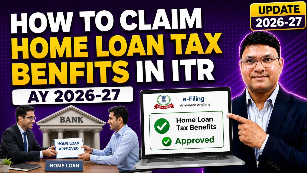 Home Loan Tax Benefits AY 2026-27 | How to Claim Home Loan Tax Benefits in ITR AY 2026-27