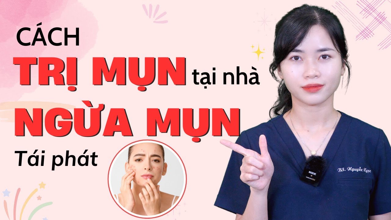 Cách trị mụn tại nhà ngừa mụn tái phát|Bs Nguyễn Ngọc