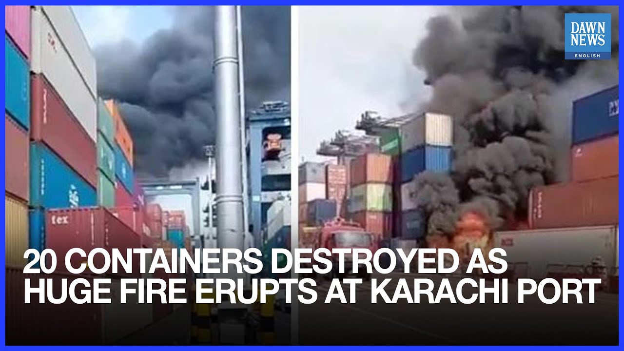 20 Containers Destroyed As Huge Fire Erupts At Karachi Port: Officials | Dawn News English