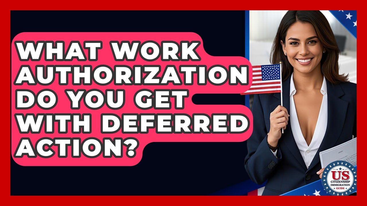 What Work Authorization Do You Get With Deferred Action? - US Citizenship Immigration Guide