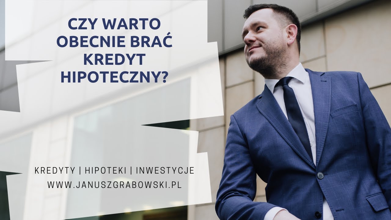 Czy warto obecnie brać kredyt hipoteczny? | Janusz Grabowski
