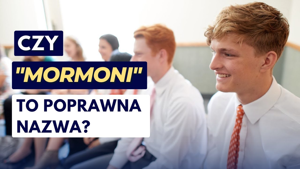 Czy można mówić „MORMONI”? Czy "Mormoni" to poprawna nazwa na Świętych w Dniach Ostatnich?