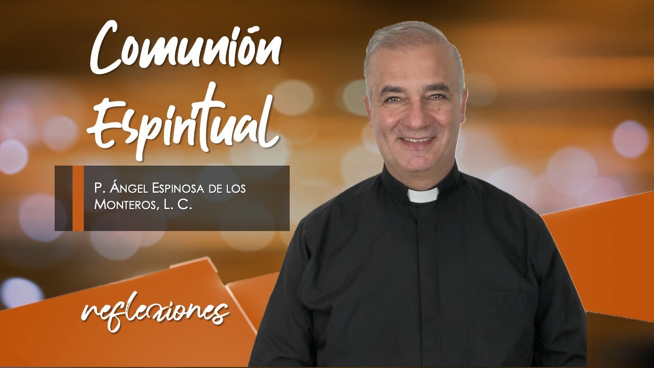 Comunión Espiritual - Padre Ángel Espinosa de los Monteros