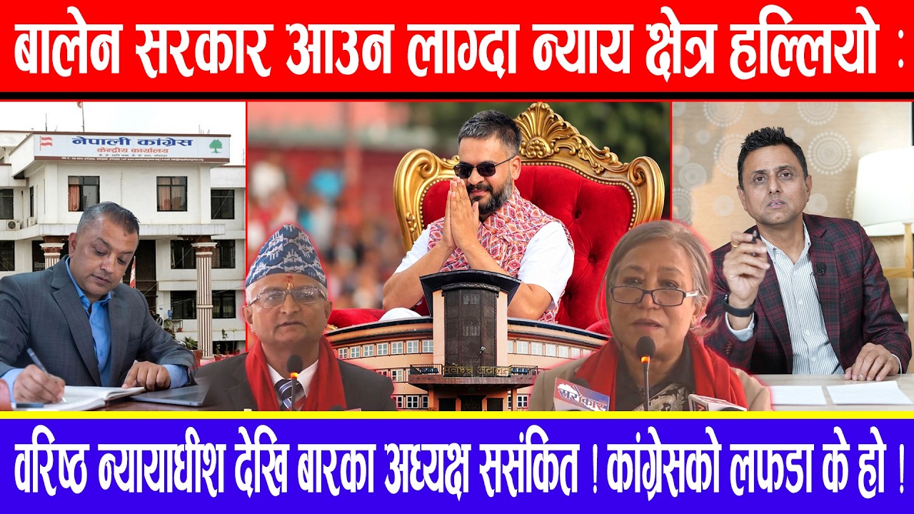 बालेन सरकार आउन लाग्दा न्याय क्षेत्र हल्लियो:वरिष्ठ न्यायाधीश देखि बारका अध्यक्ष ससंकित !
