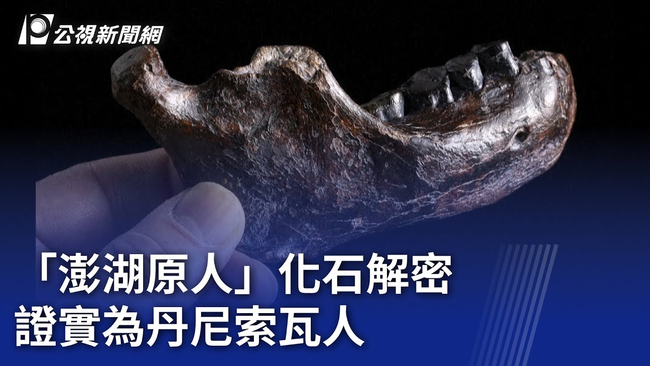 「澎湖原人」化石解密 證實為丹尼索瓦人｜20250411 公視晚間新聞