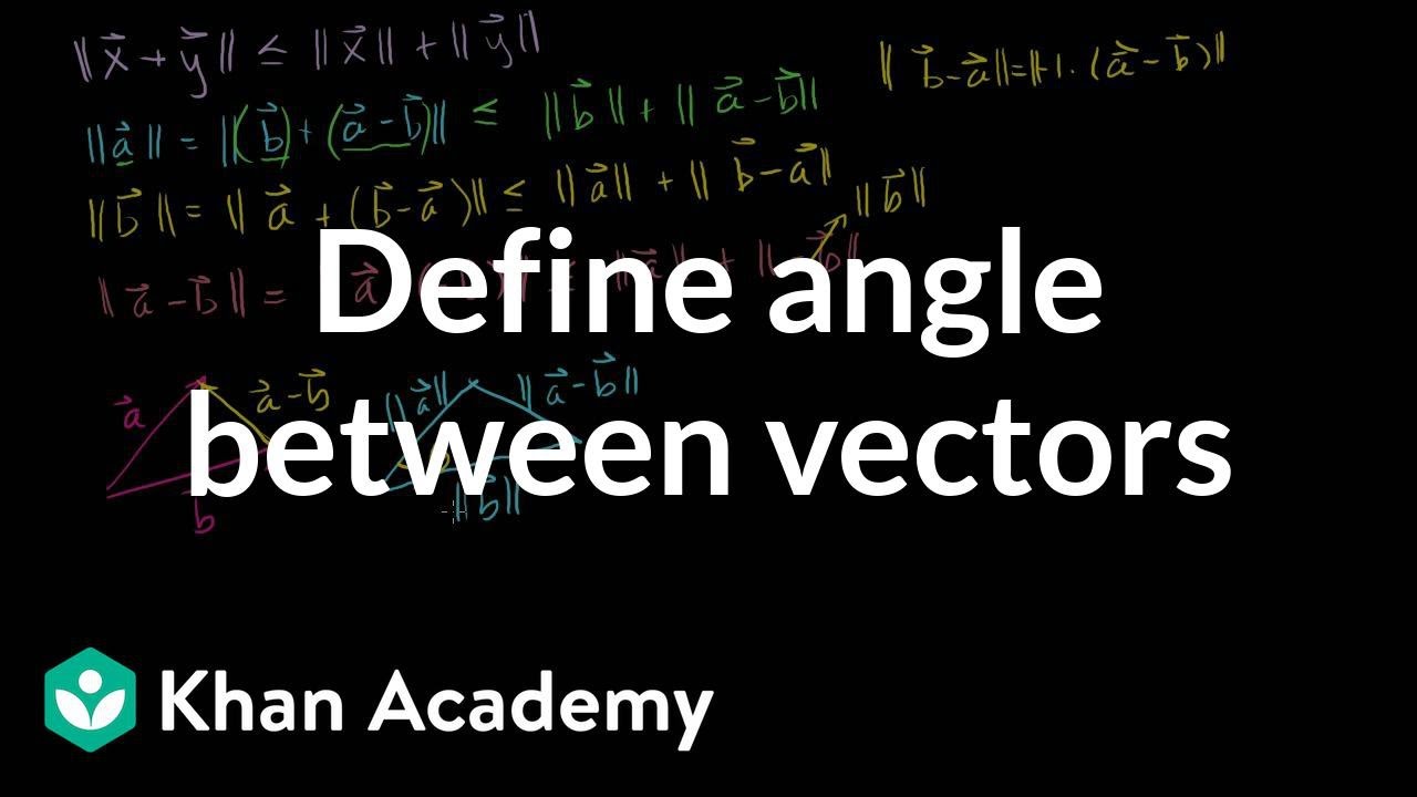 Defining the angle between vectors | Vectors and spaces | Linear Algebra | Khan Academy