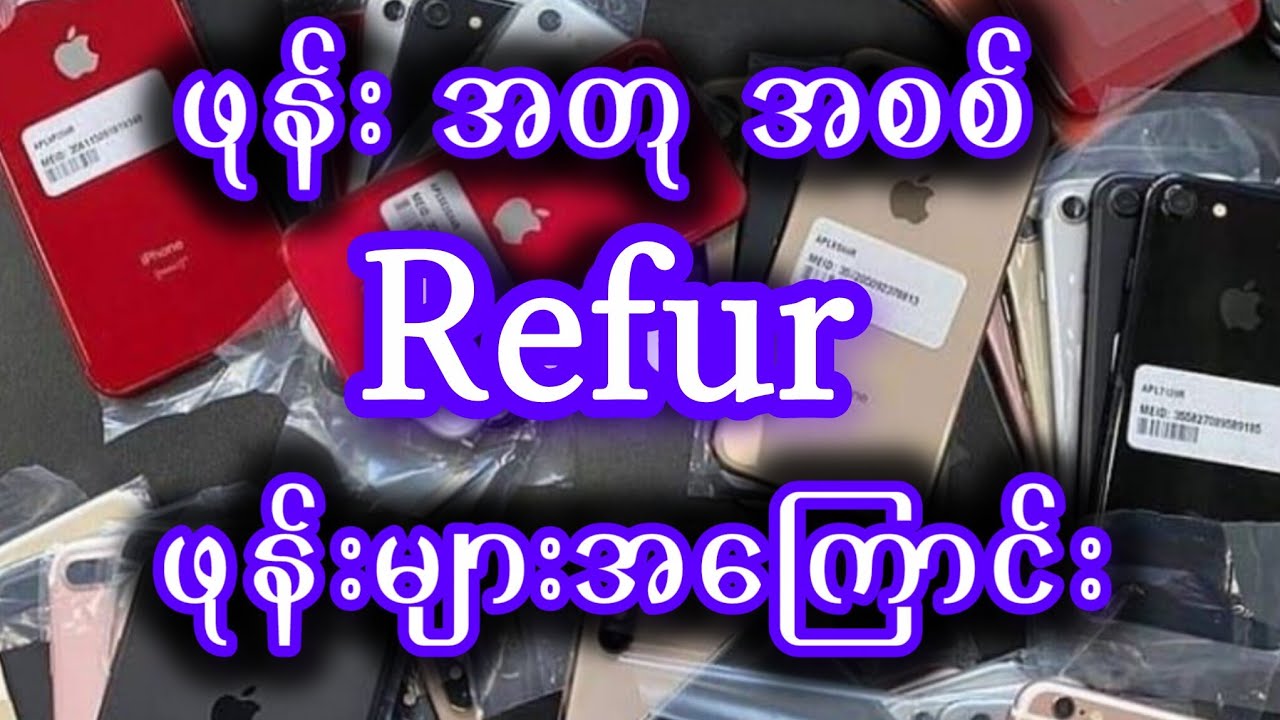 ဖုန်း အတုအစစ် refur အကြောင်း ပြောပြမယ်