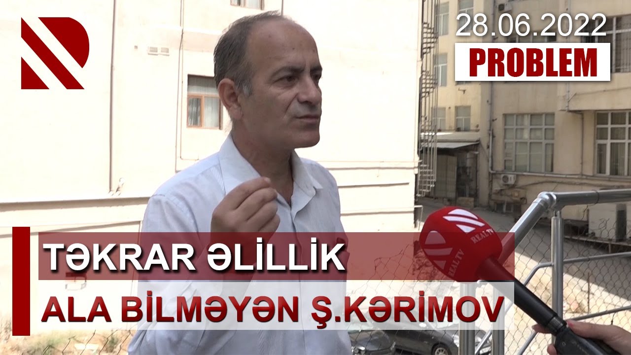 Problem: Təkrar əlillik ala bilməyən Ş.Kərimov – 28.06.2022
