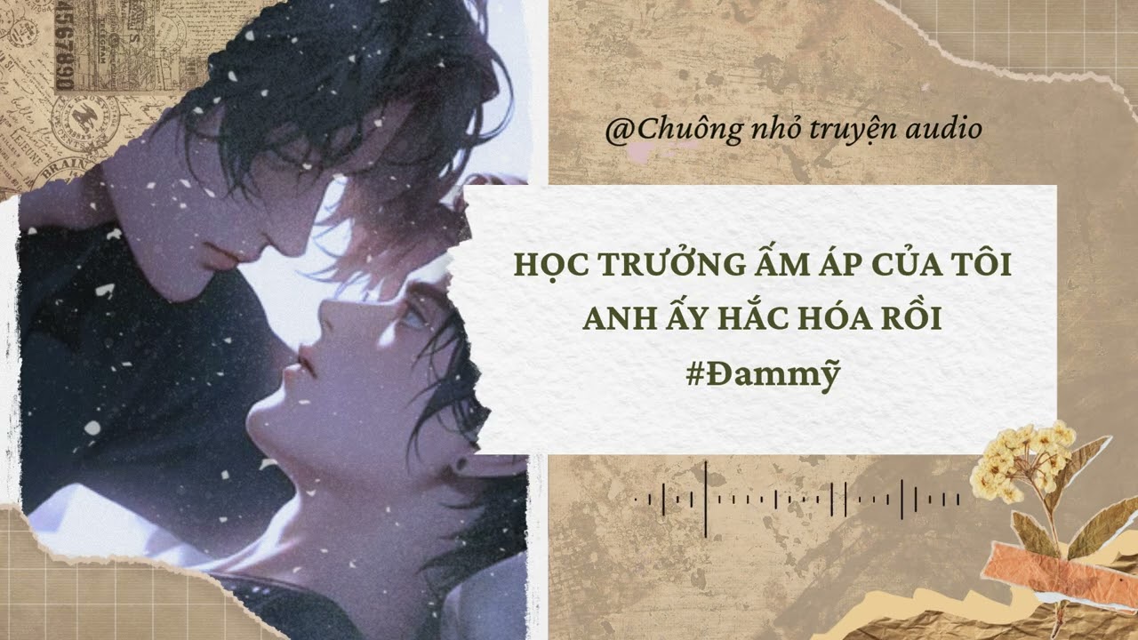 [ ĐAM MỸ ] HỌC TRƯỞNG ẤM ÁP CỦA TÔI ANH ẤY HẮC HÓA RỒI #đammỹ #truyenaudio