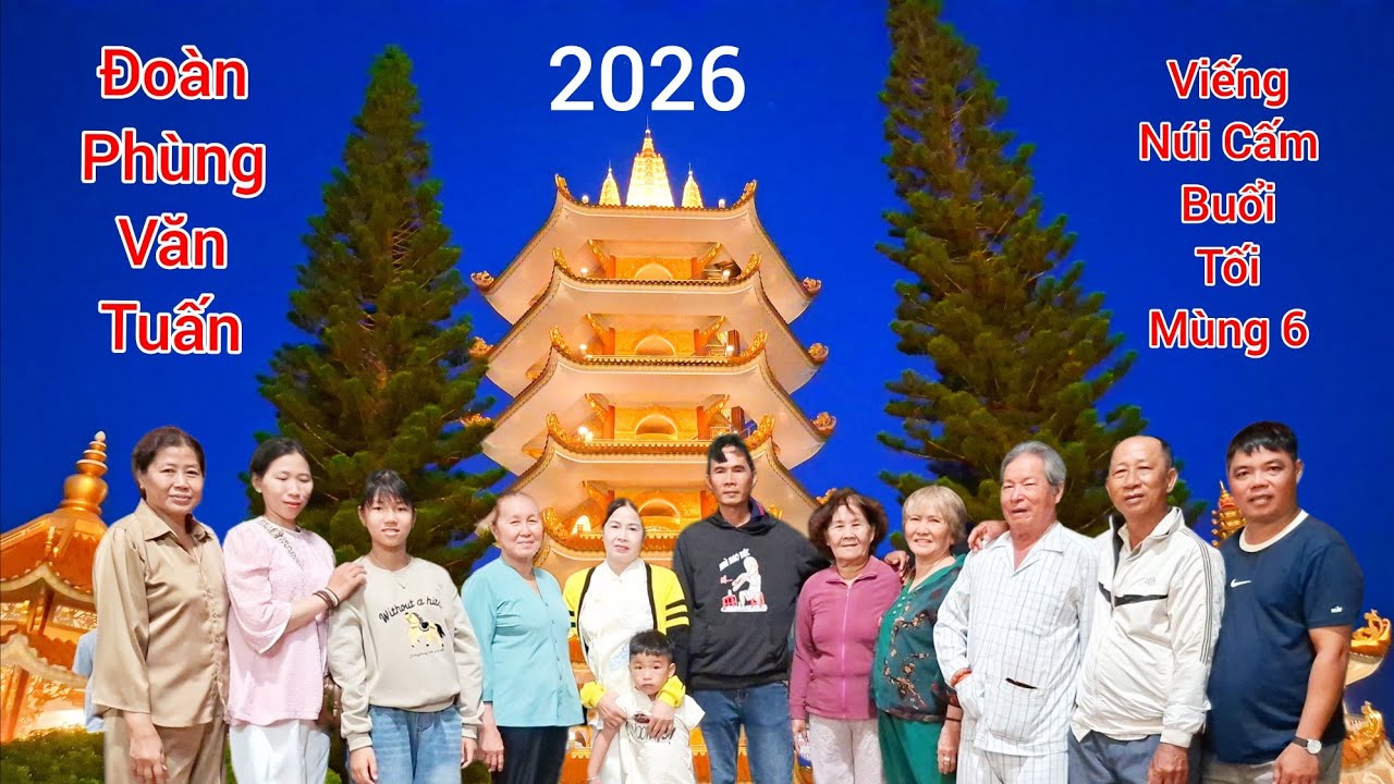Mùng 6 Tết 2026  buổi tối, đoàn Phùng Văn Tuấn viếng núi Cấm, và chùa ban đêm đẹp quá.