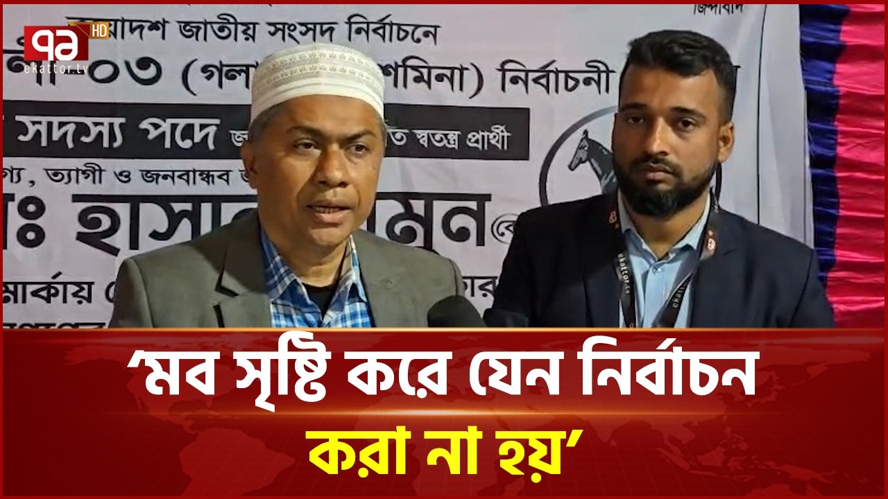 মব সৃষ্টি করে যেন নির্বাচন স্থাপিত করা না হয়  -স্বতন্ত্র প্রার্থী হাসান মামুন | Mob | Ekattor TV