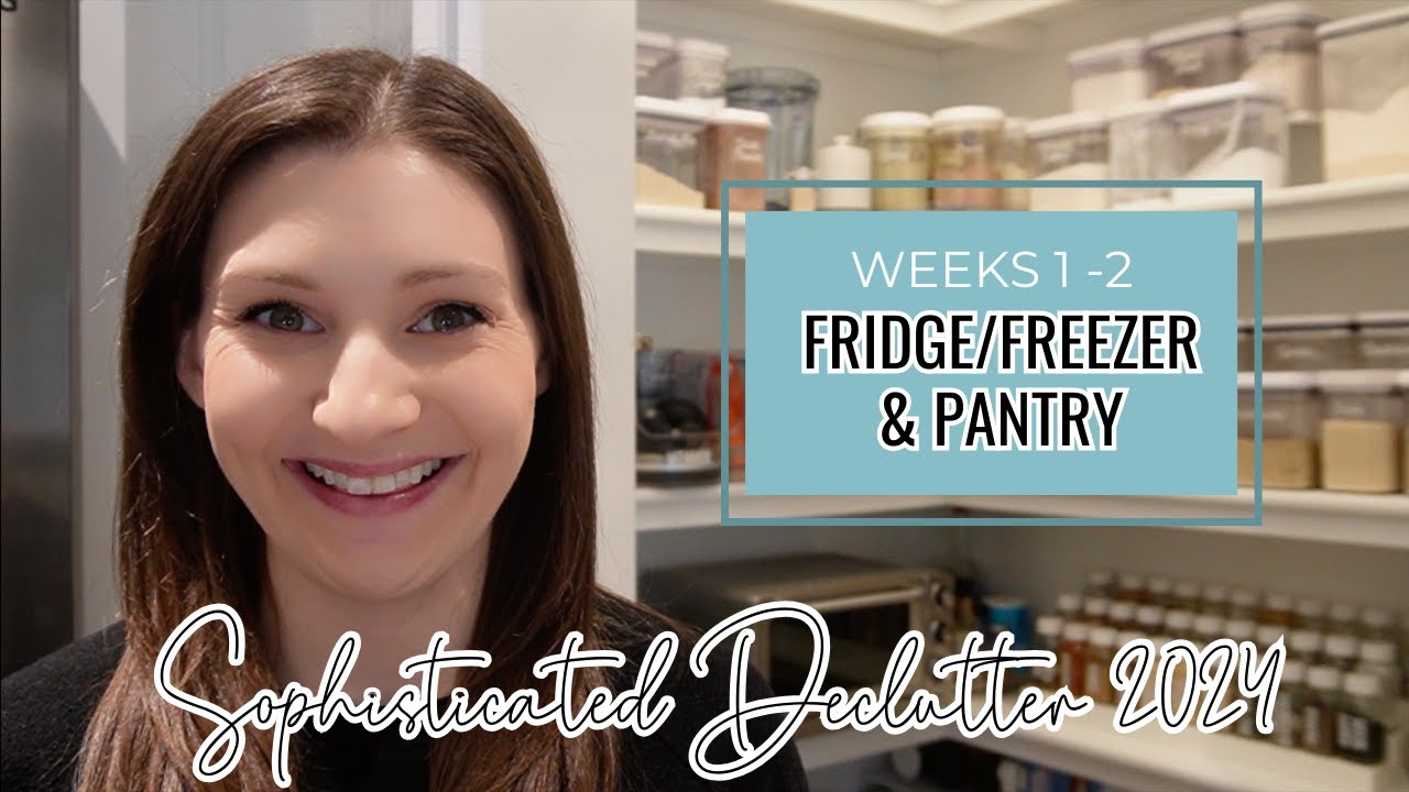 WEEKS 1-2: 2024 SOPHISTICATED DECLUTTER // Steps to Declutter Your Fridge, Freezer, & Pantry