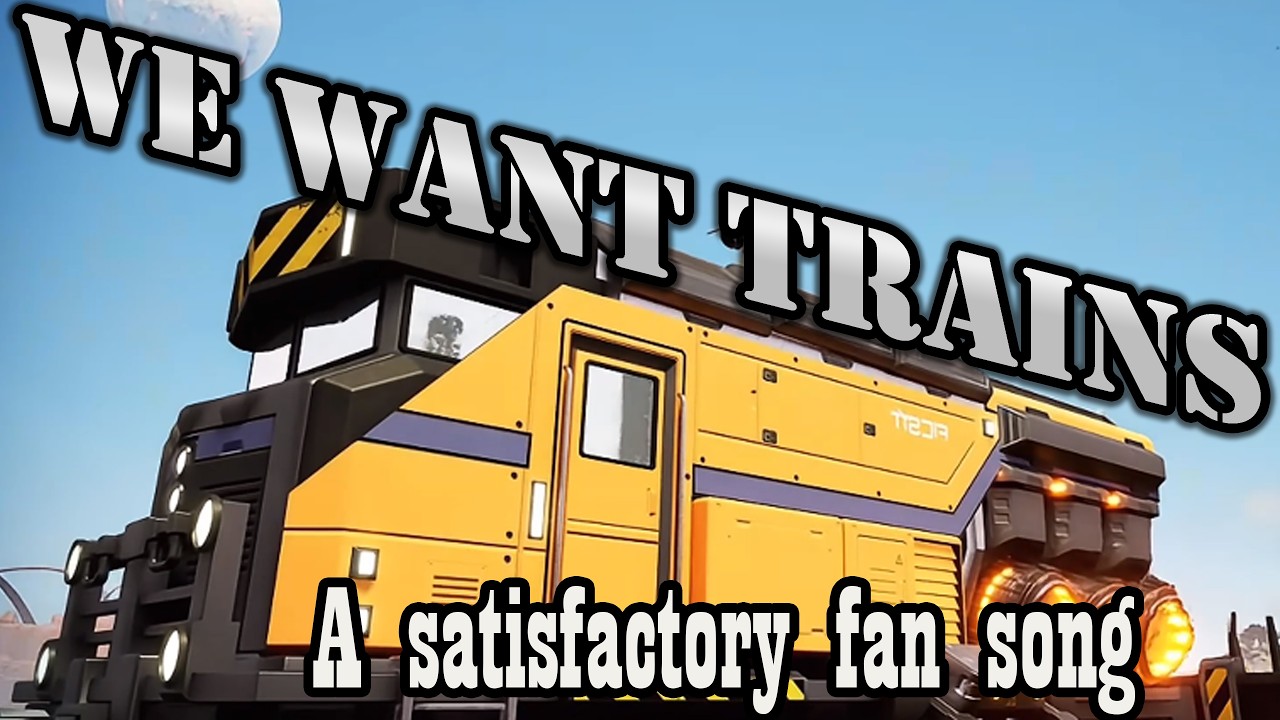 We Want Trains - Satisfactory Fan Song