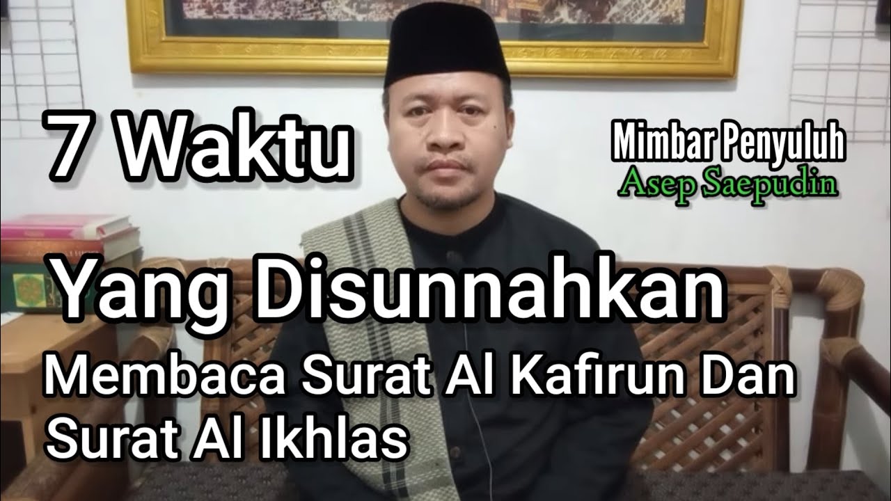 Tujuh Waktu Disunnahkan Membaca Surat Al Kafirun Dan Al Ikhlas @mimbarpenyuluhasepsaepudin4049