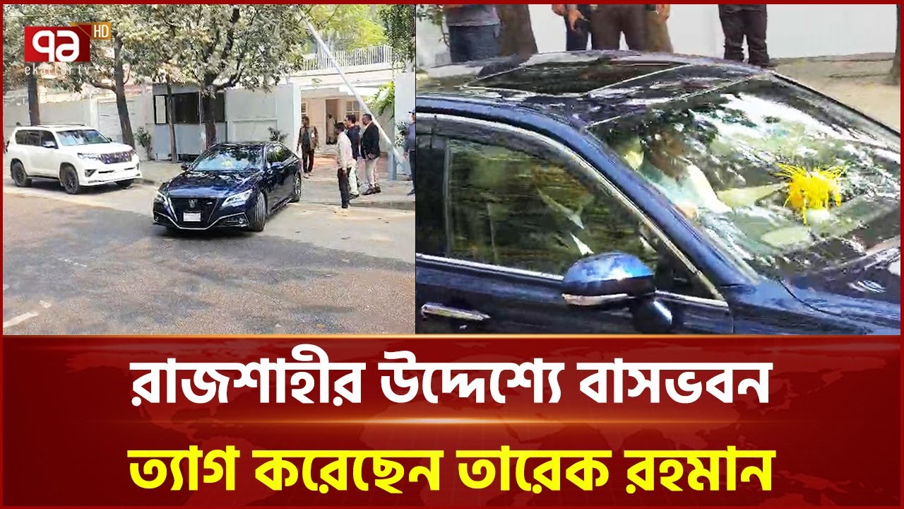 রাজশাহীর উদ্দেশ্যে বাসভবন ত্যাগ করেছেন তারেক রহমান | Tarique Rahman | Rajshahi | Ekattor TV