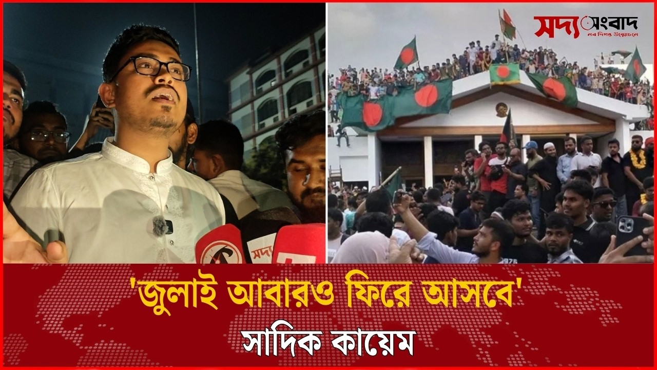 'জুলাই আবারও ফিরে আসবে' : সাদিক কায়েম