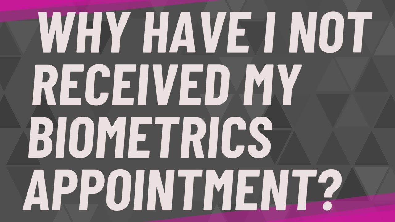 Why have I not received my biometrics appointment?