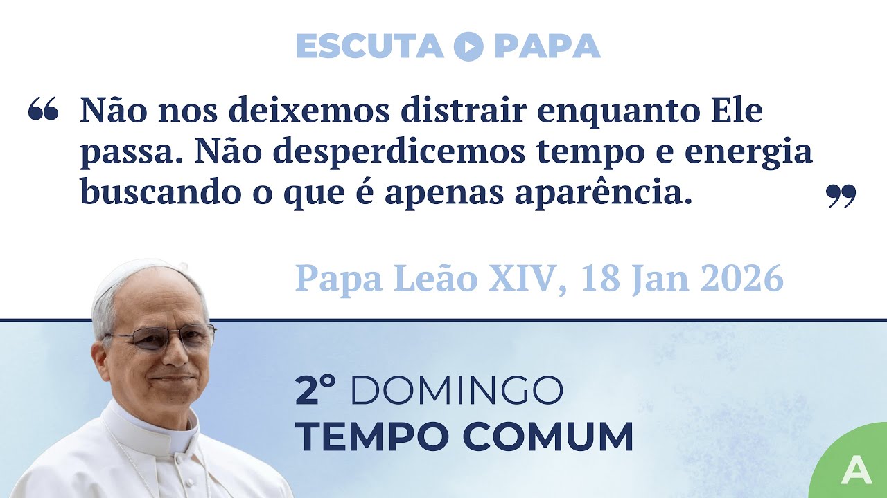 Escuta o Papa - 2º Domingo T.Comum - Não nos deixemos distrair enquanto Ele passa #papaleãoxiv