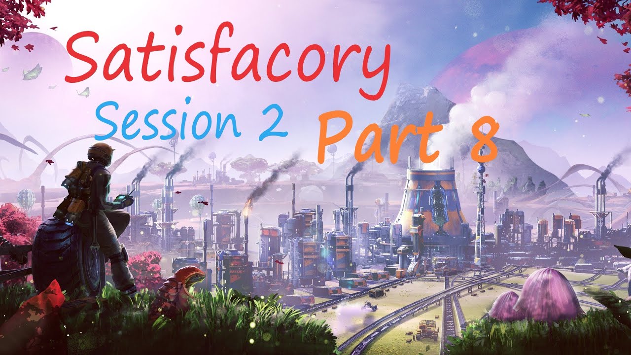 SatisFactory Session 2   Part 8 No Commentary